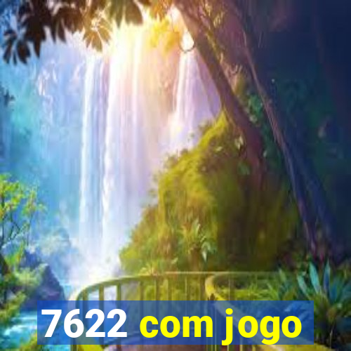 7622 com jogo